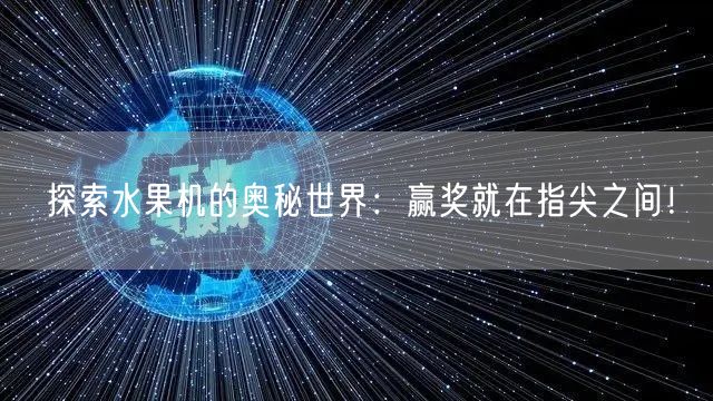 探索水果机的奥秘世界：赢奖就在指尖之间！